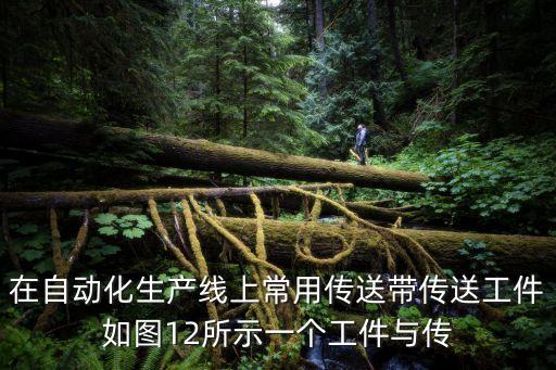 自動化生產(chǎn)線示意圖，在自動化生產(chǎn)線上常用傳送帶傳送工件如圖所示一個工件與傳送