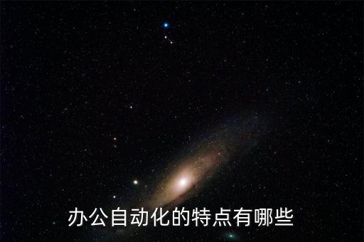 辦公自動化的特點(diǎn)有哪些