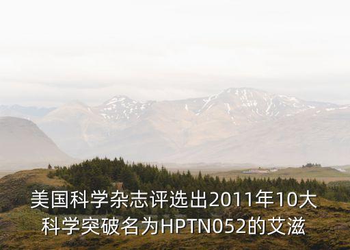 美國科學(xué)雜志評選出2011年10大科學(xué)突破名為HPTN052的艾滋