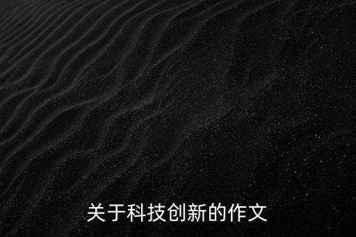 關(guān)于科技創(chuàng)新的作文