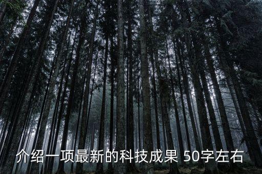 介紹一種智能產(chǎn)品50字內(nèi)容，介紹一項(xiàng)最新的科技成果 50字左右