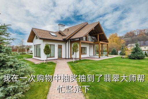 翡翠大師，我在一次購物中抽獎抽到了翡翠大師幫忙堅定下