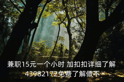兼職15元一個(gè)小時(shí) 加扣扣詳細(xì)了解 43982172免費(fèi)了解做不