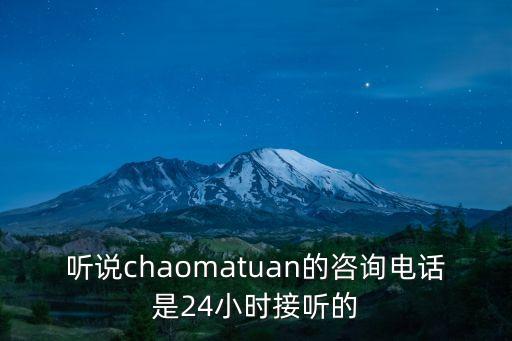 聽說chaomatuan的咨詢電話是24小時接聽的