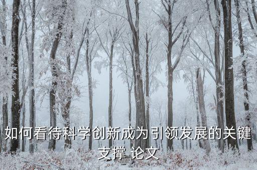 如何看待科學(xué)創(chuàng)新成為引領(lǐng)發(fā)展的關(guān)鍵支撐 論文