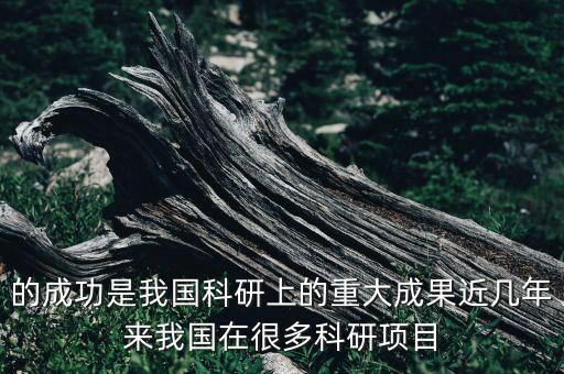 的成功是我國科研上的重大成果近幾年來我國在很多科研項目