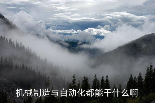 機(jī)械制造與自動(dòng)化都能干什么啊