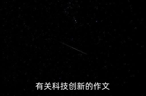 有關(guān)科技創(chuàng)新的作文
