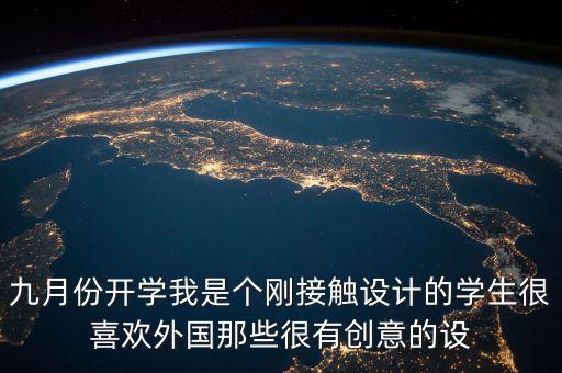 九月份開學(xué)我是個剛接觸設(shè)計的學(xué)生很喜歡外國那些很有創(chuàng)意的設(shè)