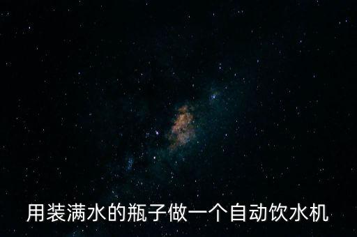 用裝滿水的瓶子做一個自動飲水機