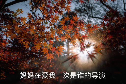 媽媽在愛(ài)我一次是誰(shuí)的導(dǎo)演