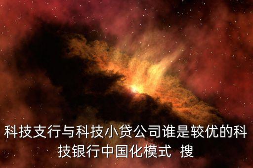 科技支行與科技小貸公司誰是較優(yōu)的科技銀行中國化模式  搜