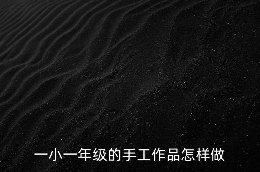 一小一年級(jí)的手工作品怎樣做