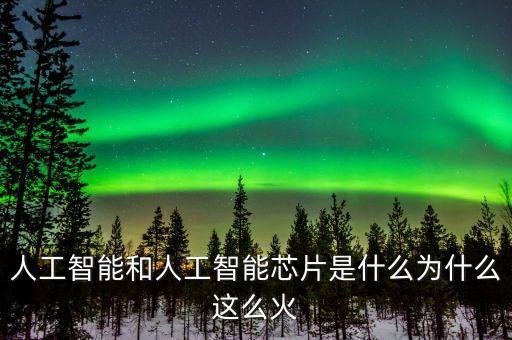 人工智能和人工智能芯片是什么為什么這么火