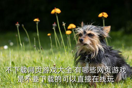 不下載網(wǎng)頁游戲大全 有哪些網(wǎng)頁游戲是不要下載的可以直接在線玩