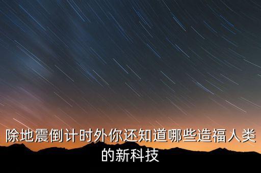 除地震倒計時外你還知道哪些造福人類的新科技
