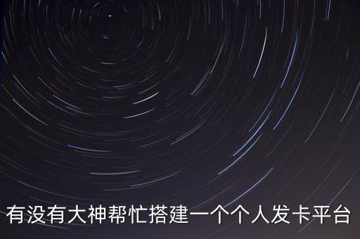 一鍵搭建發(fā)卡網(wǎng)免費版，有沒有大神幫忙搭建一個個人發(fā)卡平臺