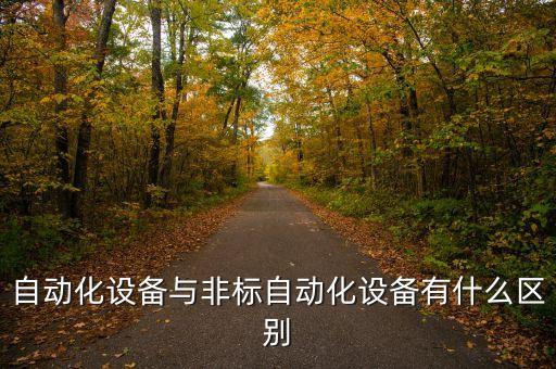 非標(biāo)自動(dòng)化跟自動(dòng)化的區(qū)別，自動(dòng)化設(shè)備與非標(biāo)自動(dòng)化設(shè)備有什么區(qū)別