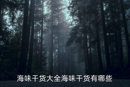 干貨品種大全，南北干貨種類大全