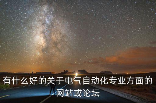 有什么好的關于電氣自動化專業(yè)方面的網站或論壇