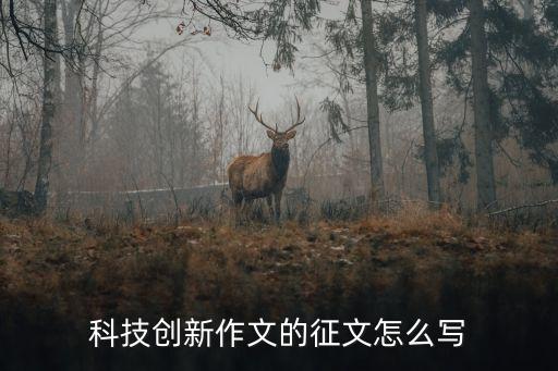 科技創(chuàng)新作文的征文怎么寫(xiě)