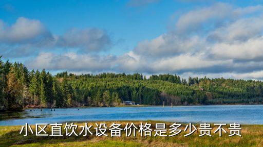 小區(qū)直飲水設(shè)備價格是多少貴不貴