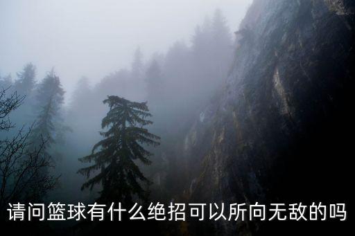 籃球黑科技，請問籃球有什么絕招可以所向無敵的嗎