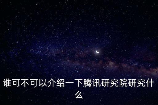 誰可不可以介紹一下騰訊研究院研究什么