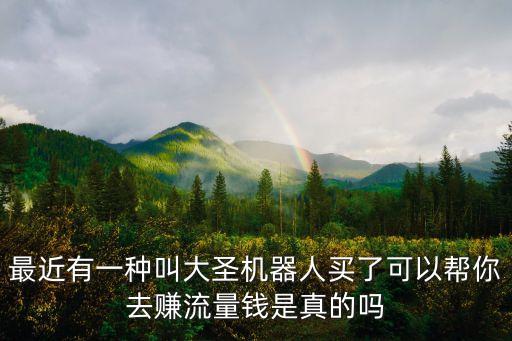 最近有一種叫大圣機器人買了可以幫你去賺流量錢是真的嗎