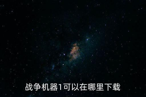 戰(zhàn)爭機(jī)器1可以在哪里下載