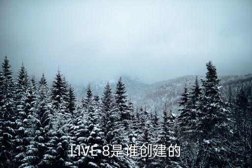 LIVE 8是誰創(chuàng)建的