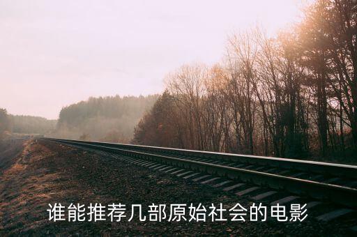 誰能推薦幾部原始社會的電影