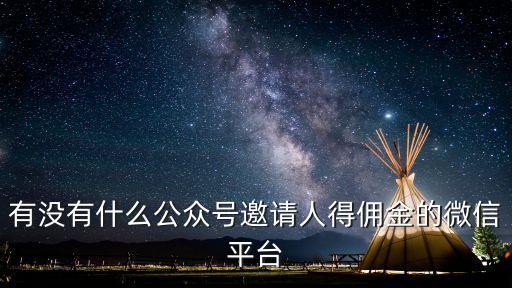 有沒有什么公眾號(hào)邀請人得傭金的微信平臺(tái)