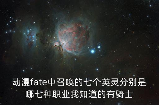 動漫fate中召喚的七個英靈分別是哪七種職業(yè)我知道的有騎士