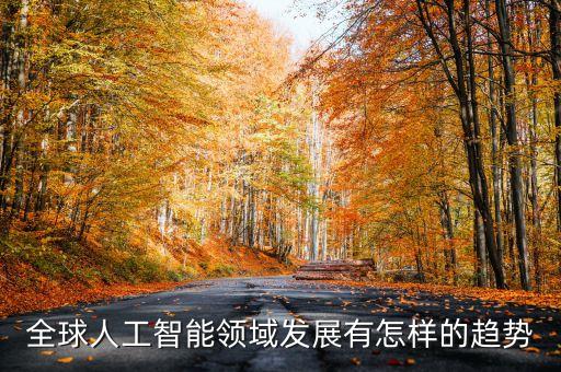全球人工智能領(lǐng)域發(fā)展有怎樣的趨勢(shì)