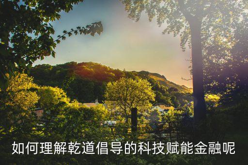 金融科技賦能銀行轉(zhuǎn)型，如何理解乾道倡導(dǎo)的科技賦能金融呢