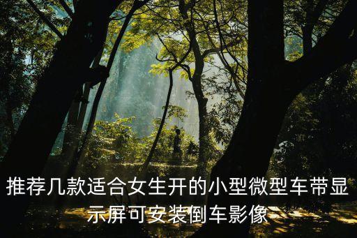 女士自動擋迷你小型車，推薦幾款適合女生開的小型微型車帶顯示屏可安裝倒車影像