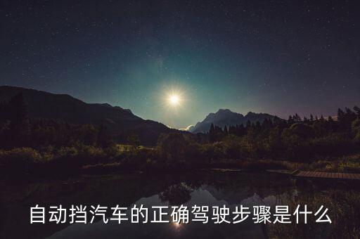 自動(dòng)擋汽車的正確駕駛步驟是什么