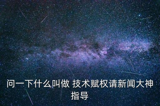 問一下什么叫做 技術賦權請新聞大神指導