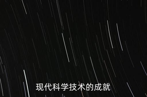 現(xiàn)代科學(xué)技術(shù)的成就