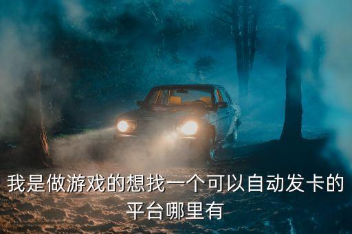 qq小號批發(fā)自動發(fā)卡平臺，我是做游戲的想找一個可以自動發(fā)卡的平臺哪里有