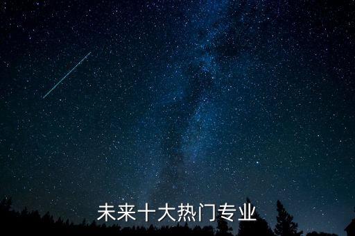 未來10大熱門專業(yè)統(tǒng)計圖，未來十大熱門專業(yè)