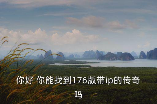 176懷舊版?zhèn)髌?，你?你能找到176版帶ip的傳奇嗎