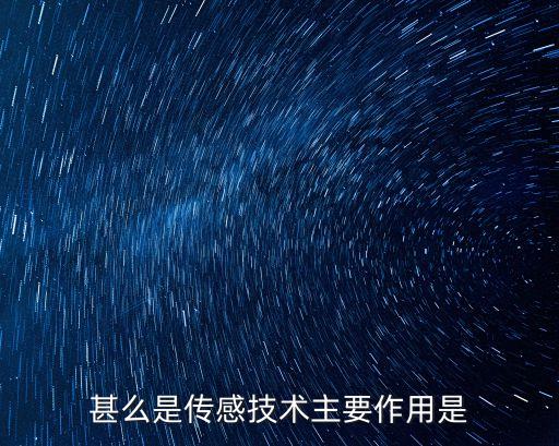 傳感技術(shù)，甚么是傳感技術(shù)主要作用是