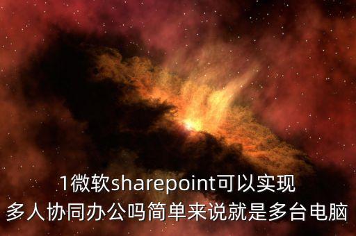 1微軟sharepoint可以實現(xiàn)多人協(xié)同辦公嗎簡單來說就是多臺電腦