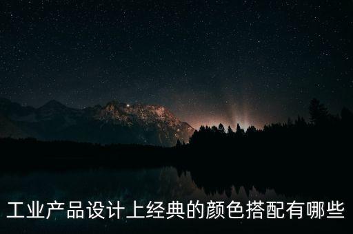 工業(yè)產(chǎn)品設(shè)計(jì)上經(jīng)典的顏色搭配有哪些