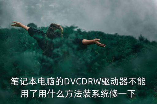 筆記本電腦的DVCDRW驅動器不能用了用什么方法裝系統(tǒng)修一下