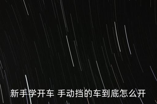 如何開手動(dòng)擋車新手學(xué)車圖解，手動(dòng)擋車怎么開車