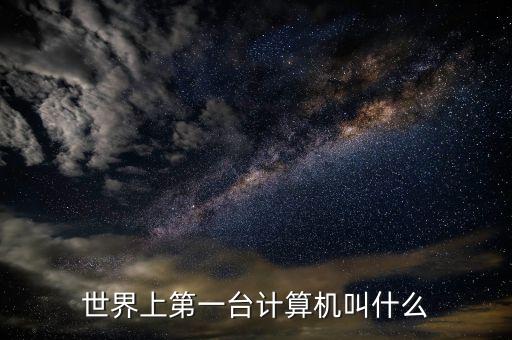 世界上第一臺計算機叫什么
