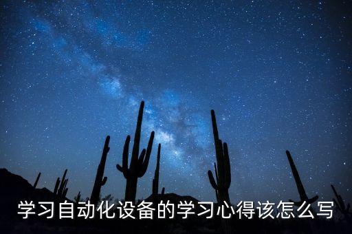 學(xué)習(xí)自動化設(shè)備的學(xué)習(xí)心得該怎么寫
